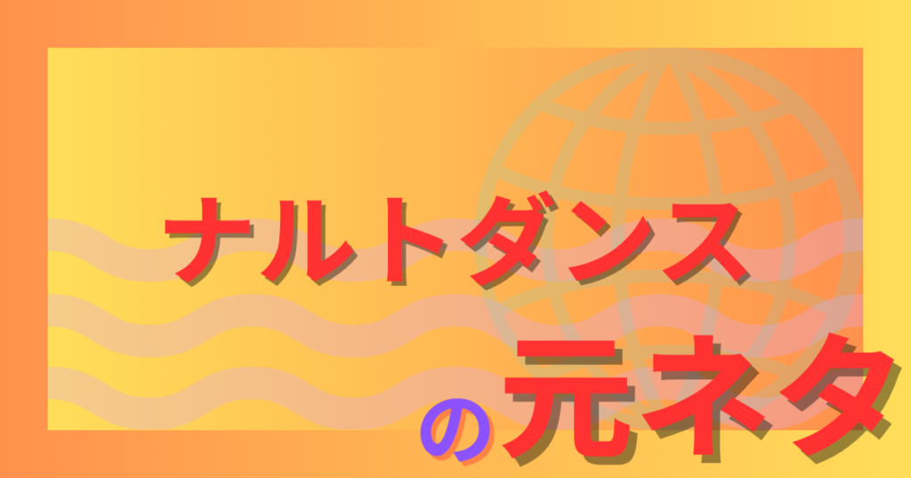 ナルトダンス元ネタは中国のおじさん？アニメ説を解説