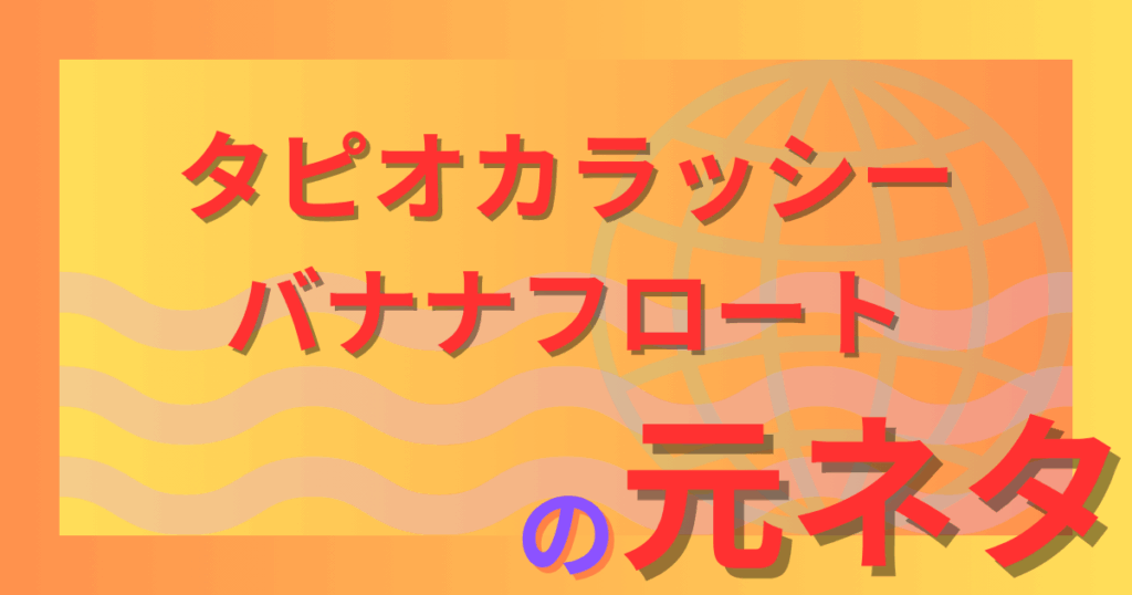 タピオカラッシーバナナフロートの元ネタとは？破壊ありがとうのカラオケネタを徹底解説！
